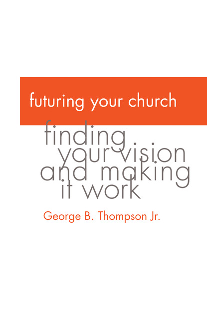 George B. Thompson Jr. — Futuring Your Church