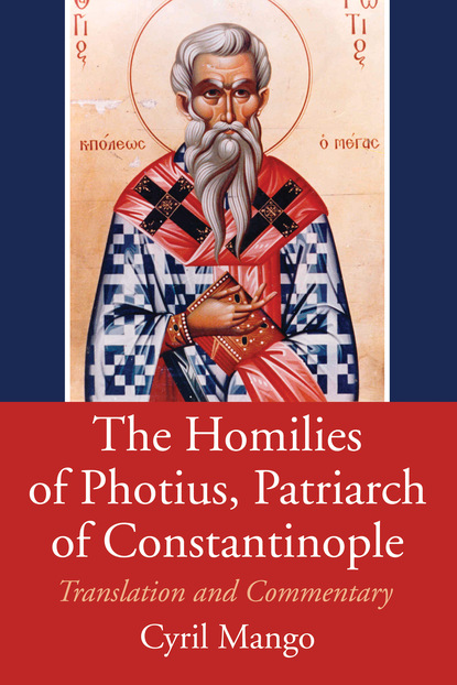 Cyril  Mango - The Homilies of Photius, Patriarch of Constantinople