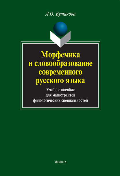 Морфемика и словообразование современного русского языка. Учебное пособие для магистрантов филологических специальностей (Л. О. Бутакова). 2017г. 