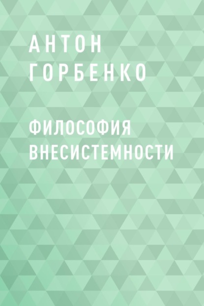 Философия внесистемности : Антон Витальевич Горбенко