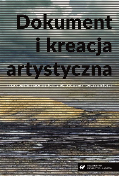 Группа авторов — Dokument i kreacja artystyczna jako dopełniające się formy obrazowania rzeczywistości