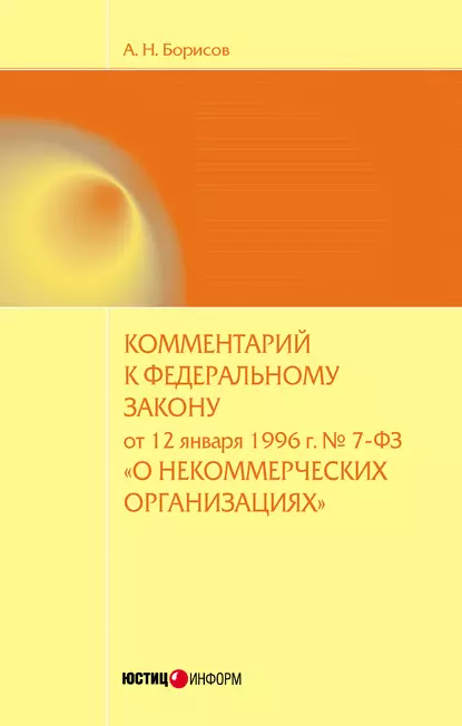 Обложка книги Комментарий к Федеральному закону от 12 января 1996 г. №7-ФЗ «О некоммерческих организациях» (постатейный), А. Н. Борисов