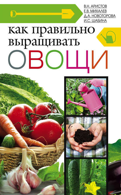 Д. А. Новоторова - Как правильно выращивать овощи