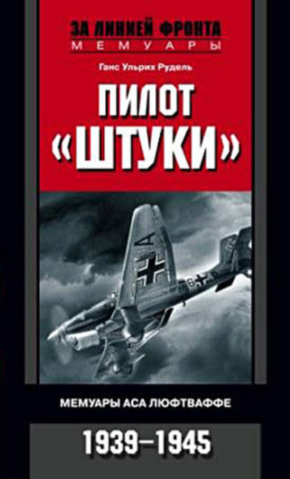 Ганс-Ульрих Рудель - Пилот «Штуки». Мемуары аса люфтваффе. 1939-1945