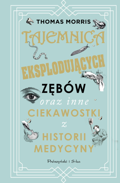 Thomas Morris - Tajemnica eksplodujących zębów oraz inne ciekawostki z historii medycyny