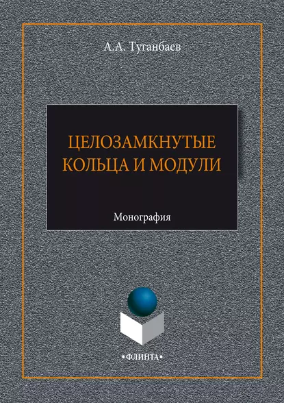 Обложка книги Целозамкнутые кольца и модули, А. А. Туганбаев