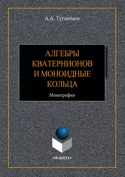 Обложка книги Алгебры кватернионов и моноидные кольца, А. А. Туганбаев