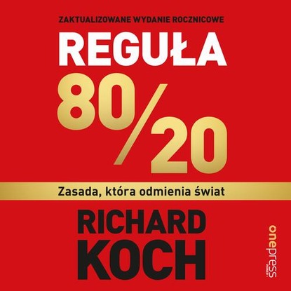 Richard  Koch - Reguła 80/20. Zasada, która odmienia świat