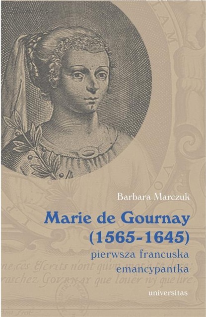 Barbara Marczuk-Szwed — Marie de Gournay (1565-1645) pierwsza francuska emancypantka