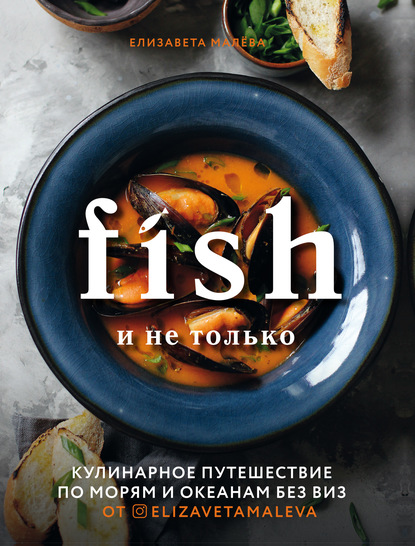 Елизавета Малева - Fish и не только. Кулинарное путешествие по морям и океанам без виз