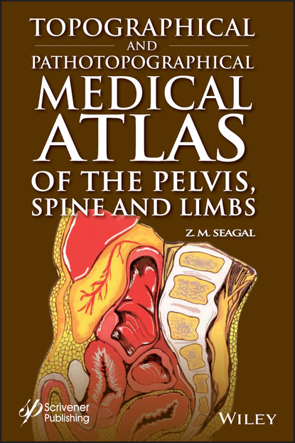 Z. M. Seagal - Topographical and Pathotopographical Medical Atlas of the Pelvis, Spine, and Limbs