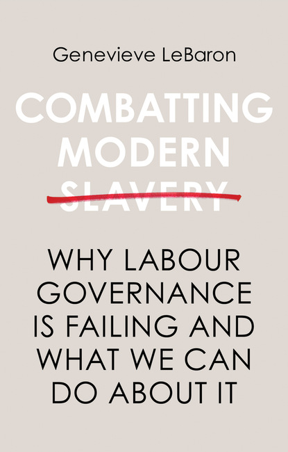 Combatting Modern Slavery (Genevieve LeBaron). 