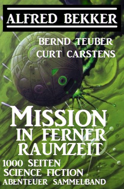 

Mission in ferner Raumzeit: 1000 Seiten Science Fiction Abenteuer Sammelband