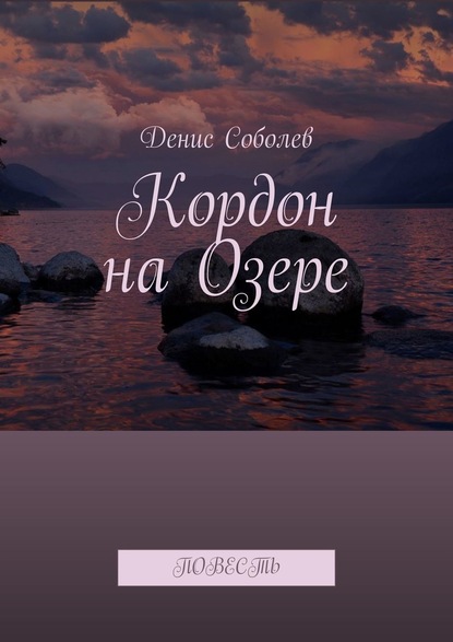 Денис Соболев : Кордон на Озере. Повесть