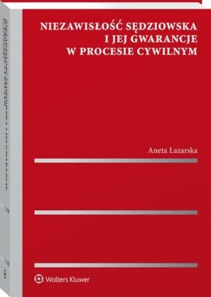 Aneta Łazarska - Niezawisłość sędziowska i jej gwarancje w procesie cywilnym