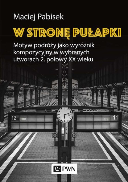 Maciej Pabisek — W stronę pułapki. Motyw podr?ży jako wyr?żnik kompozycyjny w wybranych utworach 2. połowy XX wieku