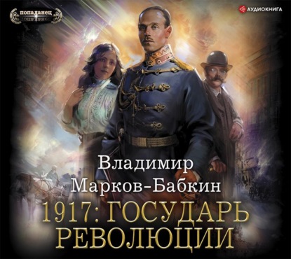 Владимир Марков-Бабкин - 1917: Государь революции