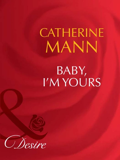 Обложка книги Baby, I'm Yours, Catherine Mann