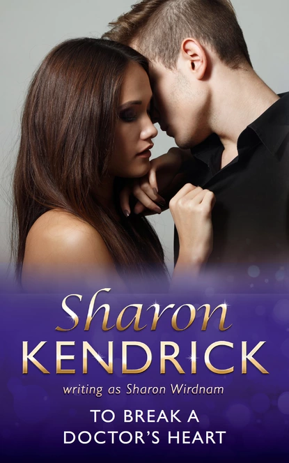 Обложка книги To Break A Doctor's Heart, Sharon Kendrick