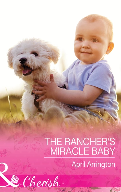 Обложка книги The Rancher's Miracle Baby, April Arrington