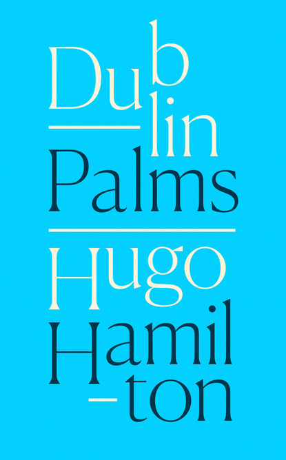 Hugo  Hamilton - Dublin Palms