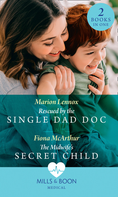 Fiona McArthur - Rescued By The Single Dad Doc / The Midwife's Secret Child