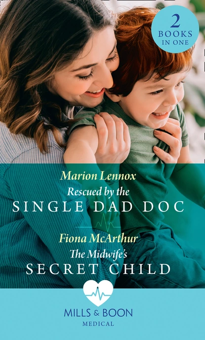 Обложка книги Rescued By The Single Dad Doc / The Midwife's Secret Child, Fiona McArthur