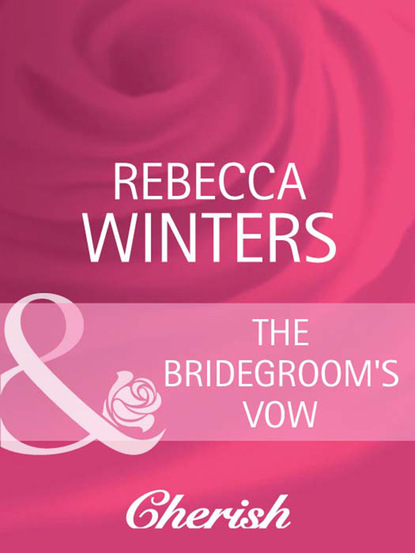 Rebecca Winters - The Bridegroom's Vow