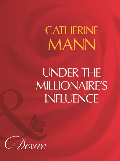 Обложка книги Under The Millionaire's Influence, Catherine Mann