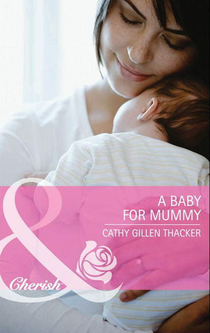 Cathy Gillen Thacker - A Baby for Mummy