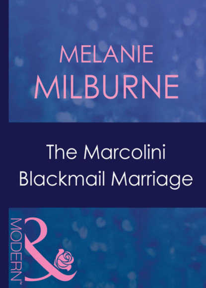 Melanie Milburne - The Marcolini Blackmail Marriage
