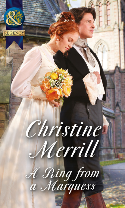 Christine Merrill - A Ring From A Marquess
