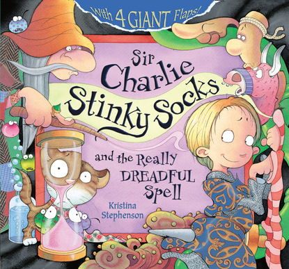 Kristina Stephenson — Sir Charlie Stinky Socks: The Really Dreadful Spell