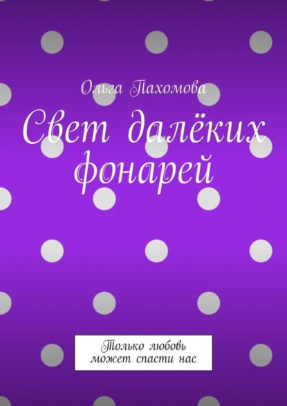 Обложка книги Свет далёких фонарей. Только любовь может спасти нас, Ольга Пахомова