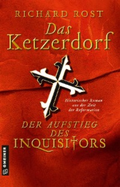 Richard  Rost - Das Ketzerdorf - Der Aufstieg des Inquisitors