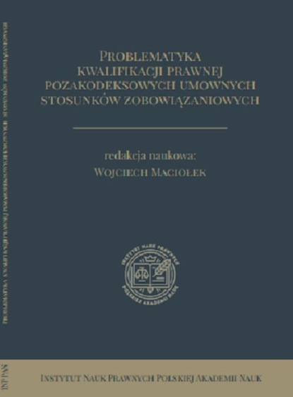 Группа авторов - Problematyka kwalifikacji prawnej pozakodeksowych umownych stosunków zobowiązaniowych