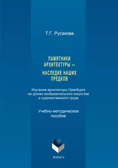 Обложка книги Памятники архитектуры – наследие наших предков. Изучение архитектуры Оренбурга на уроках изобразительного искусства и художественного труда. Часть I, Татьяна Русакова