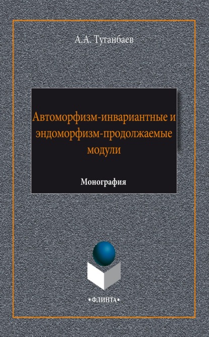 А. А. Туганбаев - Автоморфизм-инвариантные и эндоморфизм-продолжаемые модули