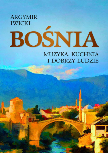 Agrymir Iwicki - Bośnia. Muzyka, kuchnia i dobrzy ludzie