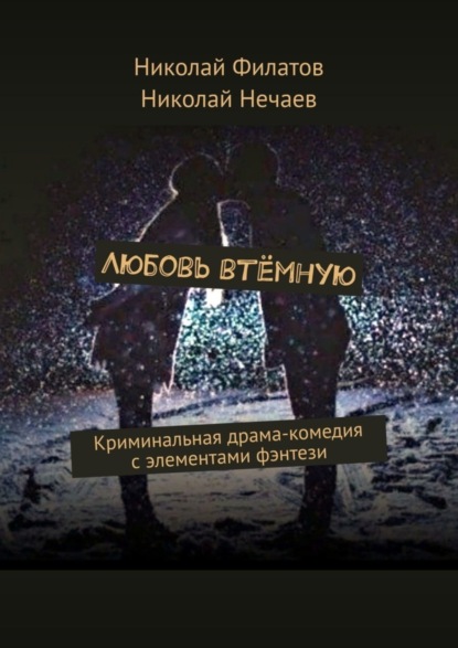 Николай Филатов - Любовь втёмную. Криминальная драма-комедия с элементами фэнтези