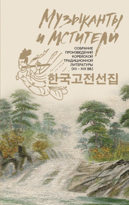 Сборник - Музыканты и мстители. Собрание корейской традиционной литературы (XII-XIX вв.)