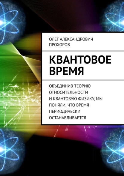 Обложка книги Квантовое время. Объединив теорию относительности и квантовую физику, мы поняли, что время периодически останавливается, Олег Александрович Прохоров