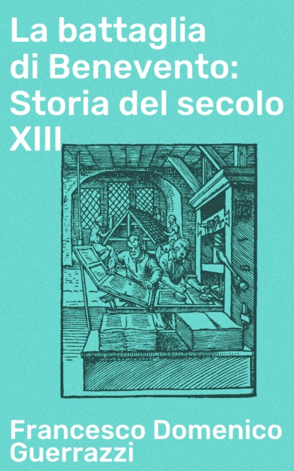 Francesco Domenico Guerrazzi - La battaglia di Benevento: Storia del secolo XIII