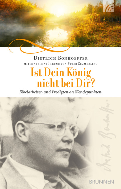 Dietrich Bonhoeffer - Ist Dein König nicht bei Dir?