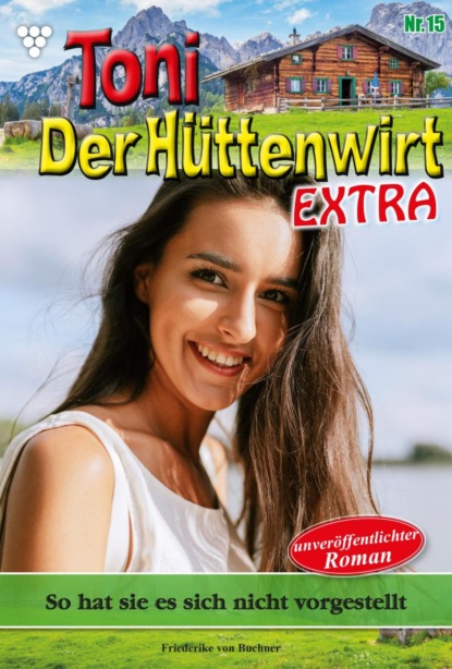 Friederike von Buchner - Toni der Hüttenwirt Extra 15 – Heimatroman