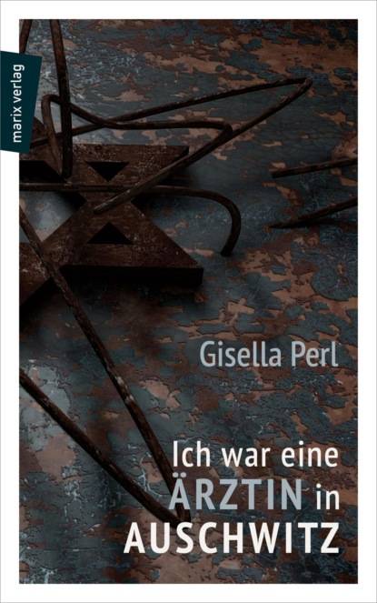 Gisella Perl - Ich war eine Ärztin in Auschwitz