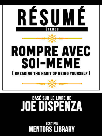 Resume Etendu: Rompre Avec Soi-Meme (Breaking The Habit Of Being Yourself) - Base Sur Le Livre De Joe Dispenza (Mentors Library). 