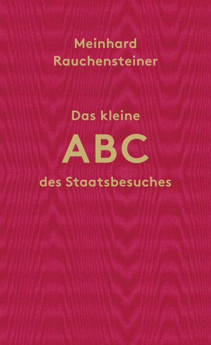Meinhard Rauchensteiner - Das kleine ABC des Staatsbesuches