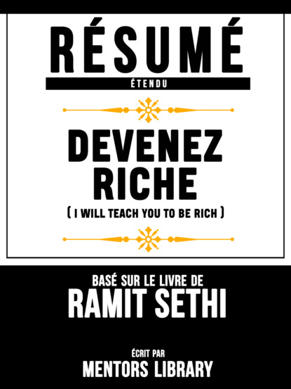 Mentors Library - Resume Etendu: Devenez Riche (I Will Teach You To Be Rich) - Base Sur Le Livre De Ramit Sethi