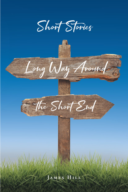 James  Hill - Short Stories: Long Way Around the Short End